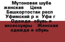 Мутоновая шуба женская  › Цена ­ 7 000 - Башкортостан респ., Уфимский р-н, Уфа г. Одежда, обувь и аксессуары » Женская одежда и обувь   